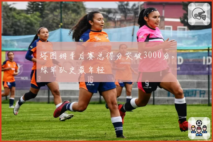 塔图姆季后赛总得分突破3000分，绿军队史最年轻