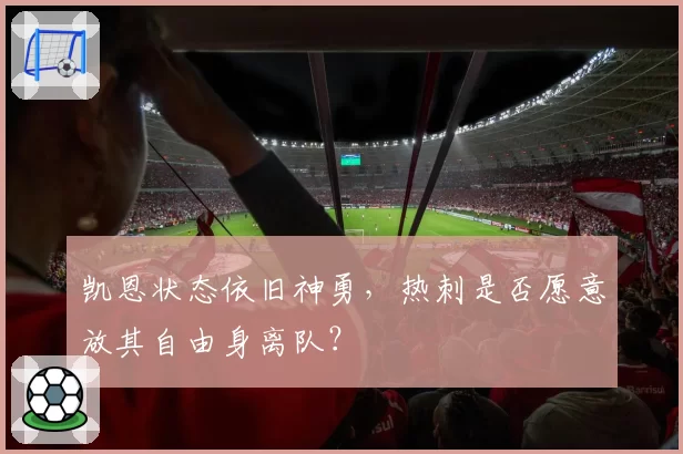 凯恩状态依旧神勇，热刺是否愿意放其自由身离队？