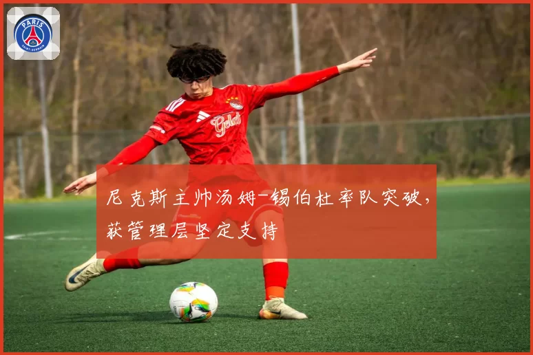 尼克斯主帅汤姆-锡伯杜率队突破，获管理层坚定支持